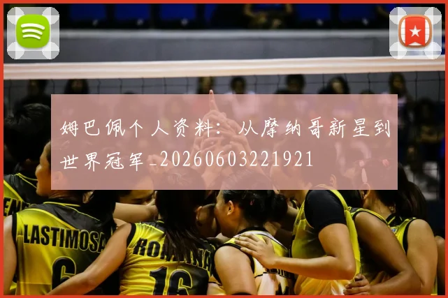 姆巴佩个人资料：从摩纳哥新星到世界冠军_20260603221921