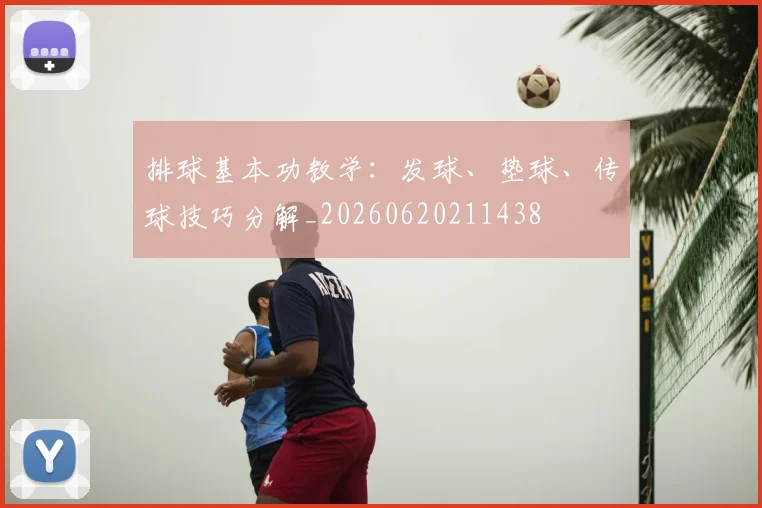 排球基本功教学:发球、垫球、传球技巧分解_20260620211438